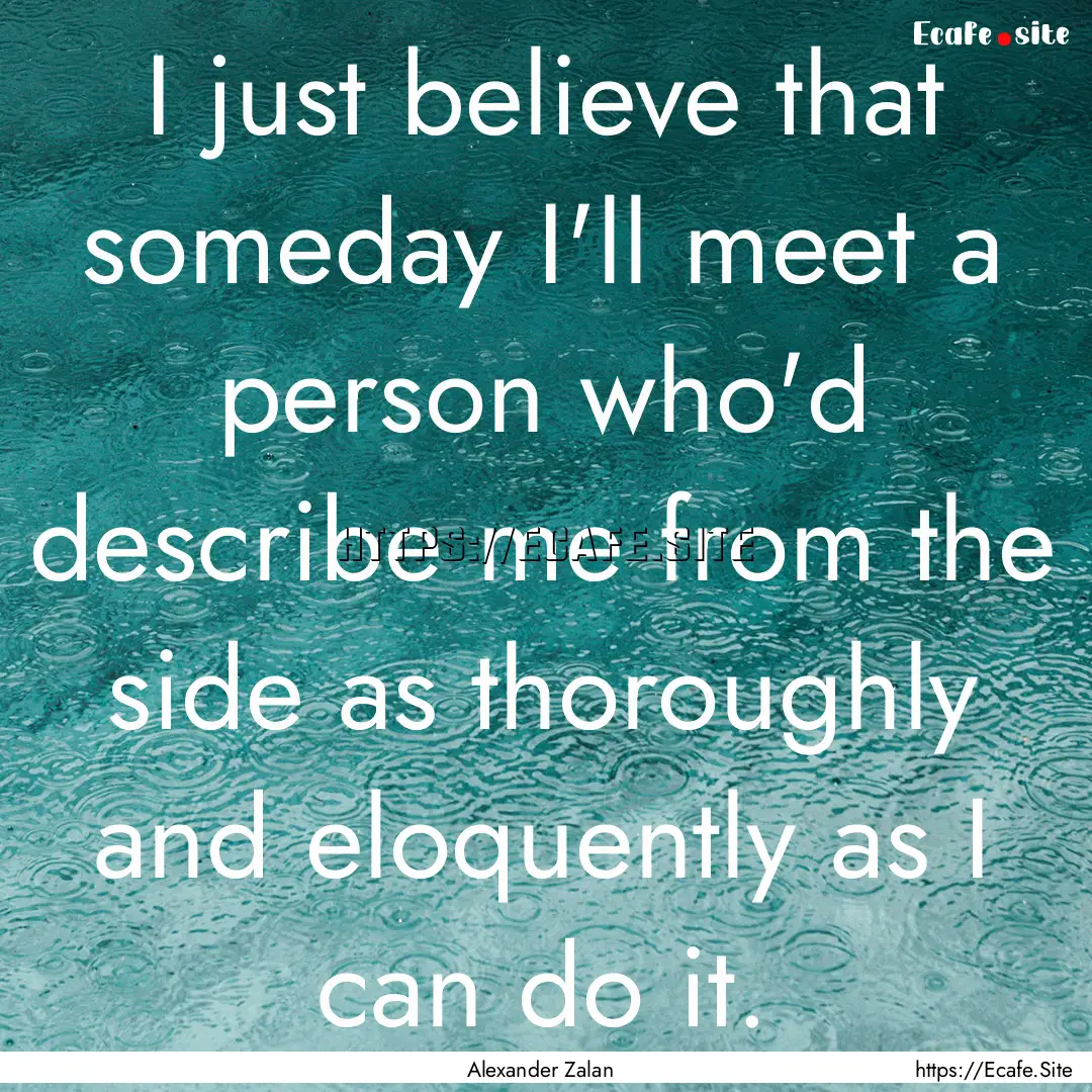 I just believe that someday I'll meet a person.... : Quote by Alexander Zalan