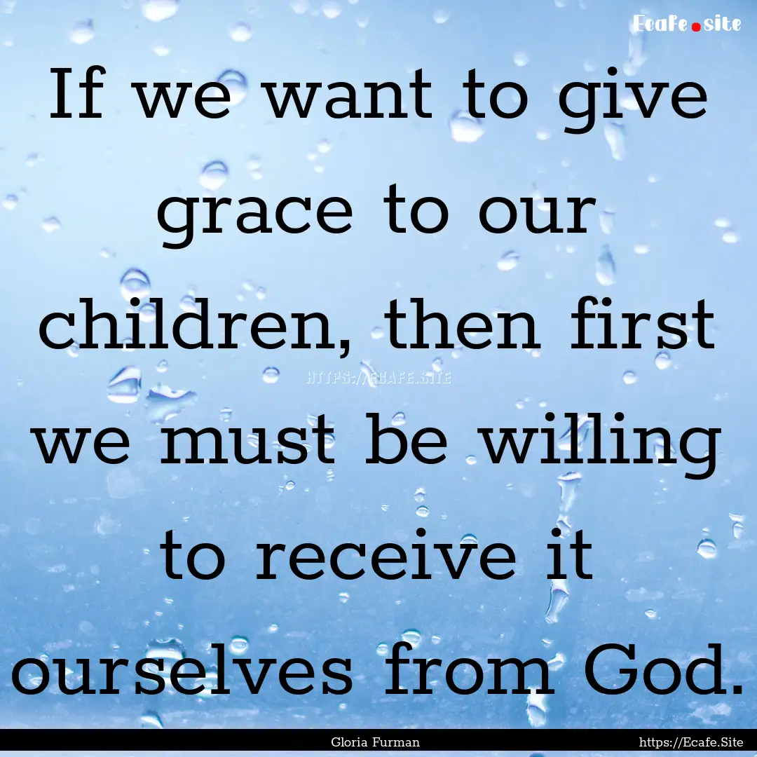 If we want to give grace to our children,.... : Quote by Gloria Furman