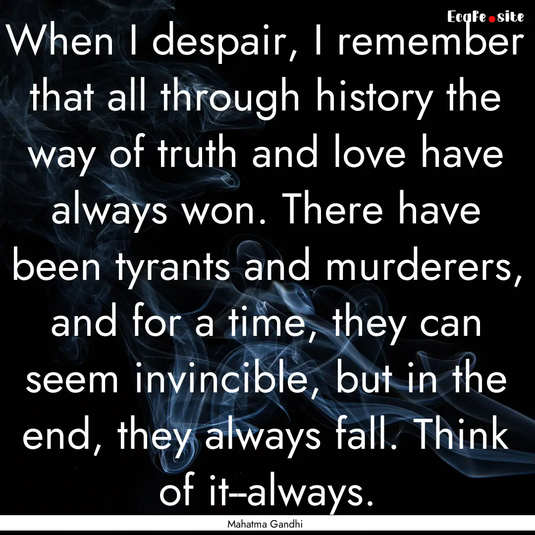 When I despair, I remember that all through.... : Quote by Mahatma Gandhi