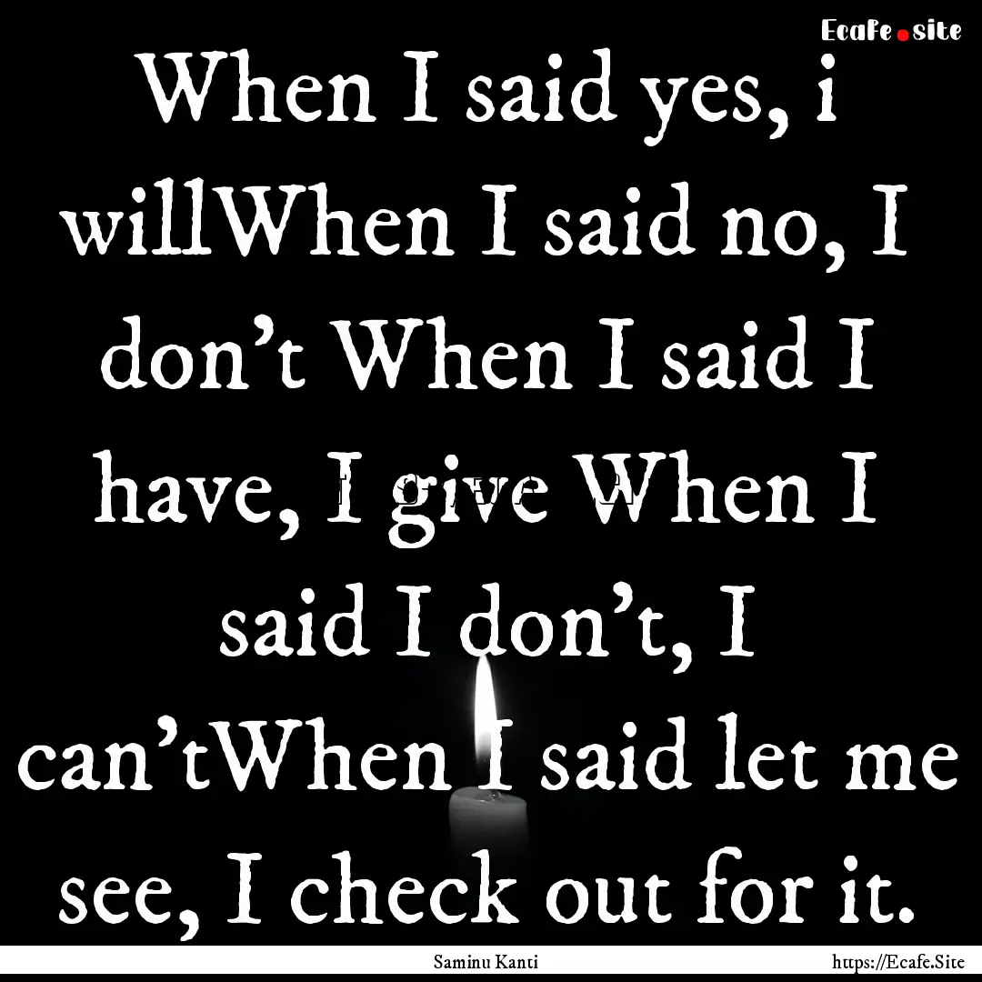 When I said yes, i willWhen I said no, I.... : Quote by Saminu Kanti