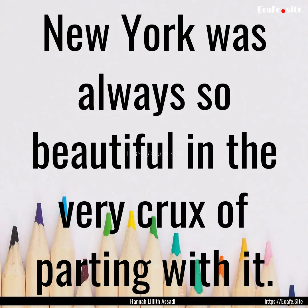 New York was always so beautiful in the very.... : Quote by Hannah Lillith Assadi