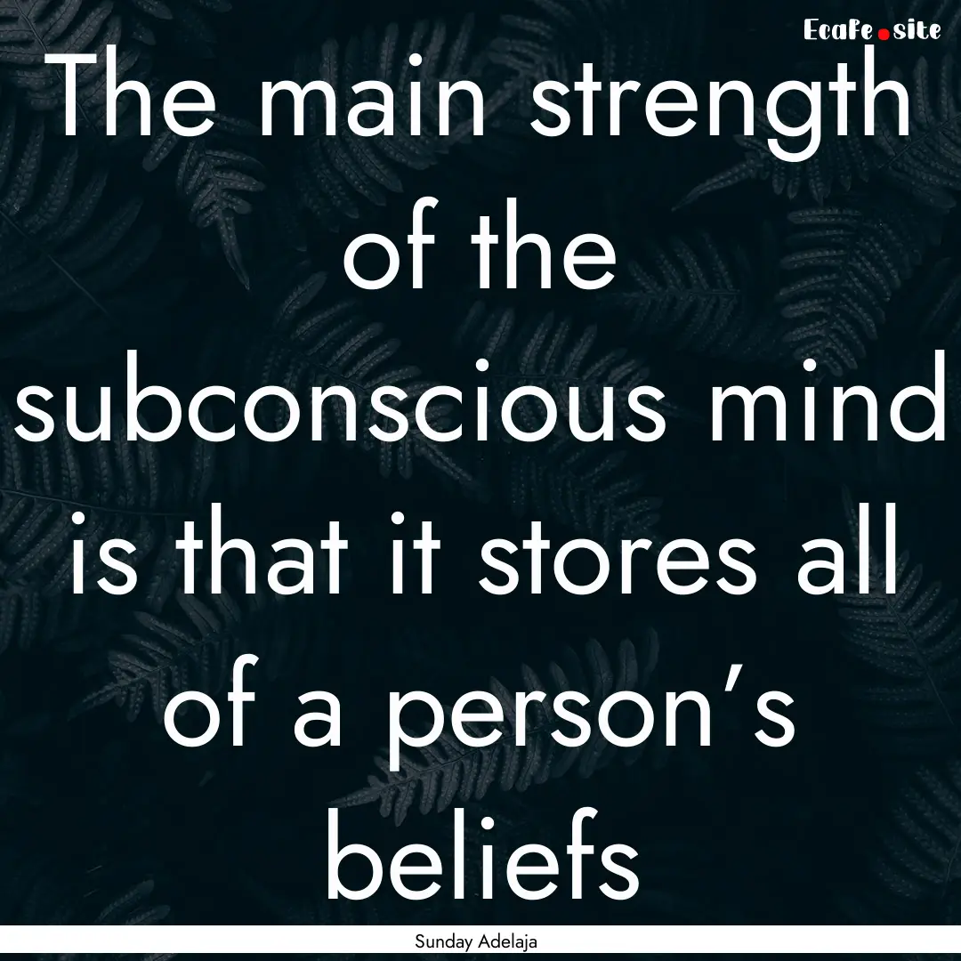 The main strength of the subconscious mind.... : Quote by Sunday Adelaja