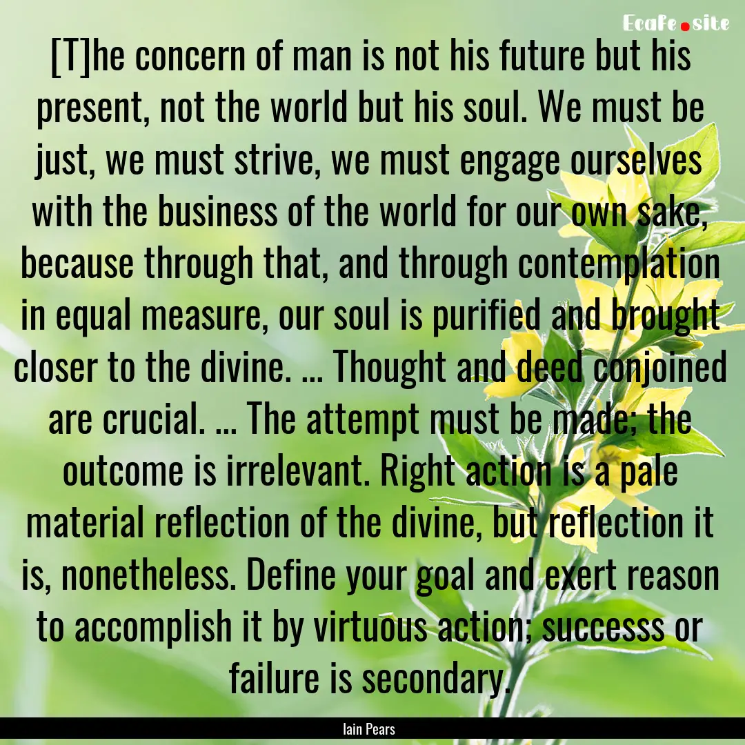 [T]he concern of man is not his future but.... : Quote by Iain Pears