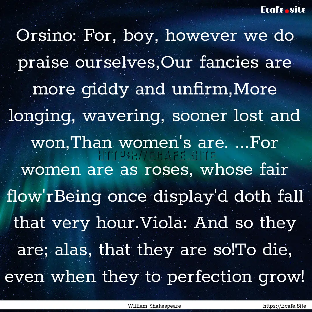 Orsino: For, boy, however we do praise ourselves,Our.... : Quote by William Shakespeare