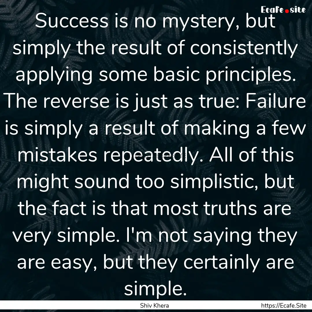 Success is no mystery, but simply the result.... : Quote by Shiv Khera