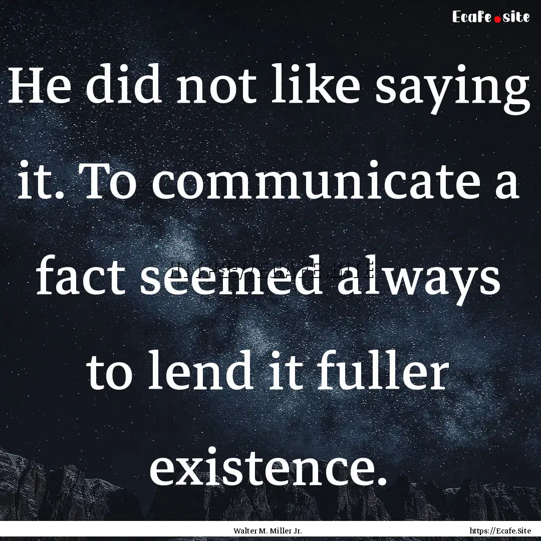 He did not like saying it. To communicate.... : Quote by Walter M. Miller Jr.