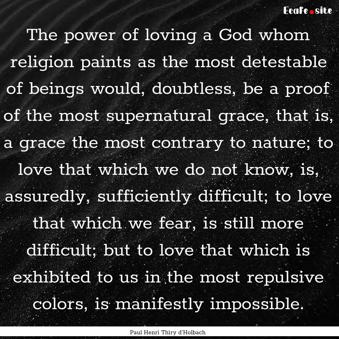 The power of loving a God whom religion paints.... : Quote by Paul Henri Thiry d'Holbach