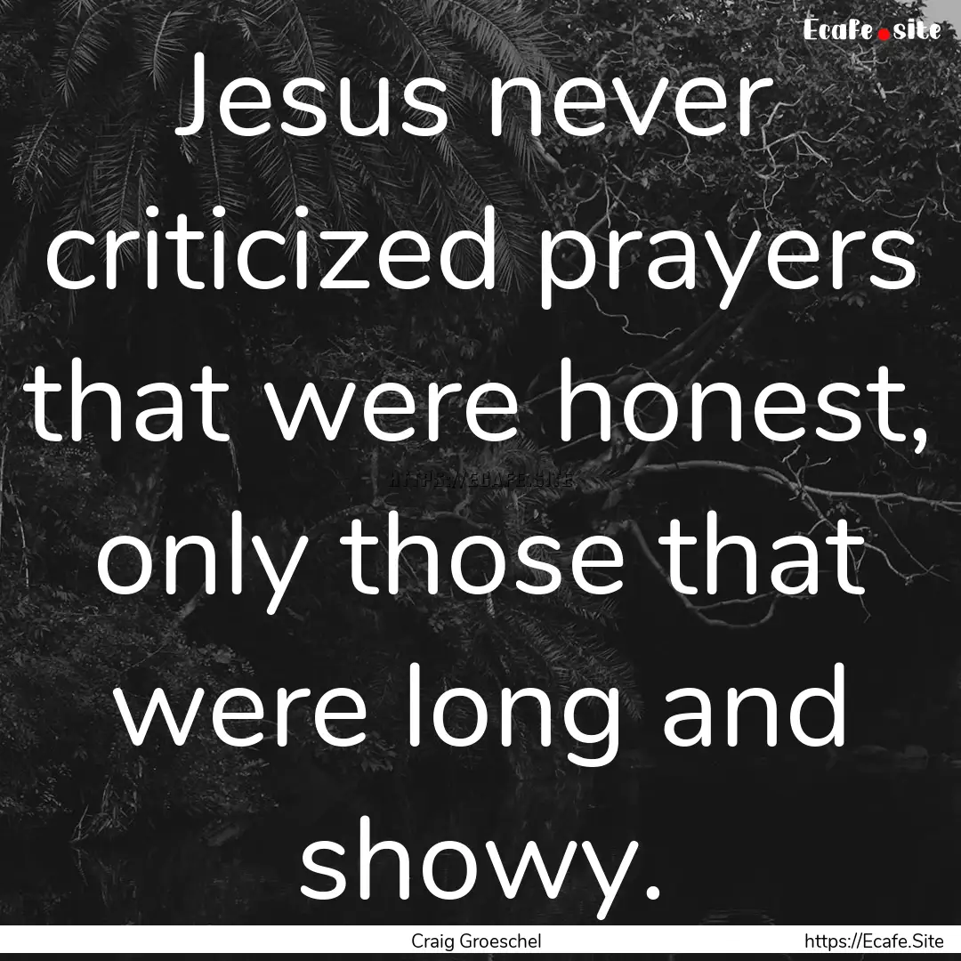 Jesus never criticized prayers that were.... : Quote by Craig Groeschel