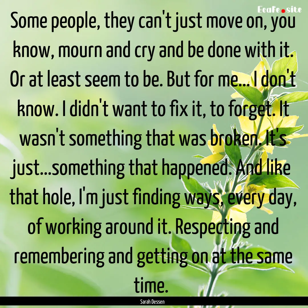 Some people, they can't just move on, you.... : Quote by Sarah Dessen