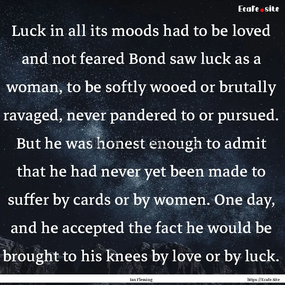 Luck in all its moods had to be loved and.... : Quote by Ian Fleming