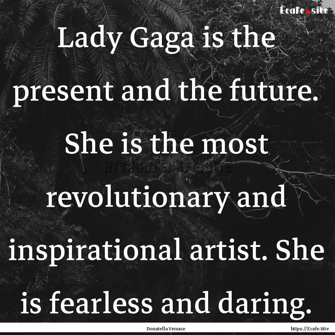 Lady Gaga is the present and the future..... : Quote by Donatella Versace