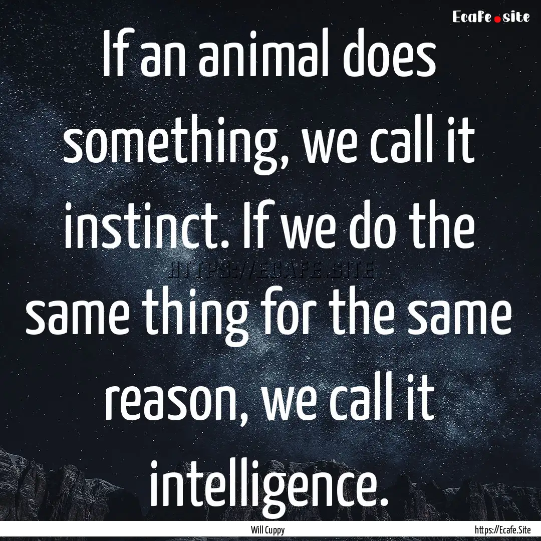 If an animal does something, we call it instinct..... : Quote by Will Cuppy