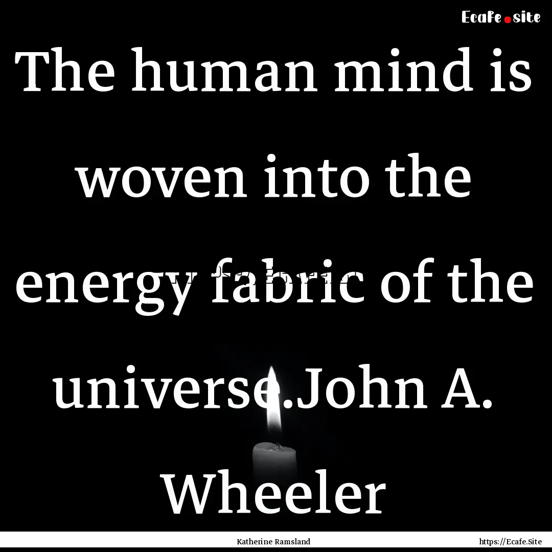 The human mind is woven into the energy fabric.... : Quote by Katherine Ramsland