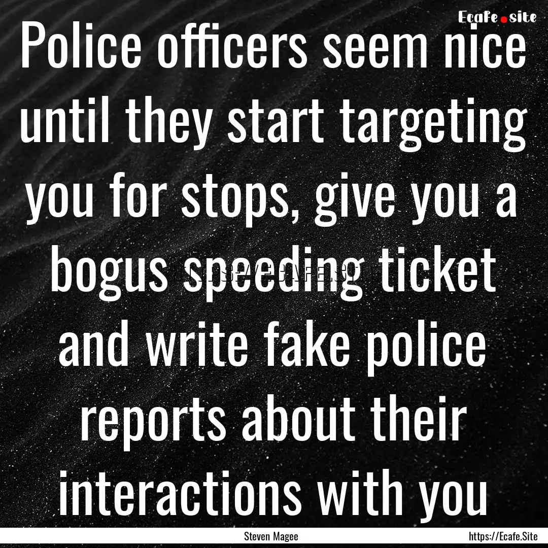 Police officers seem nice until they start.... : Quote by Steven Magee