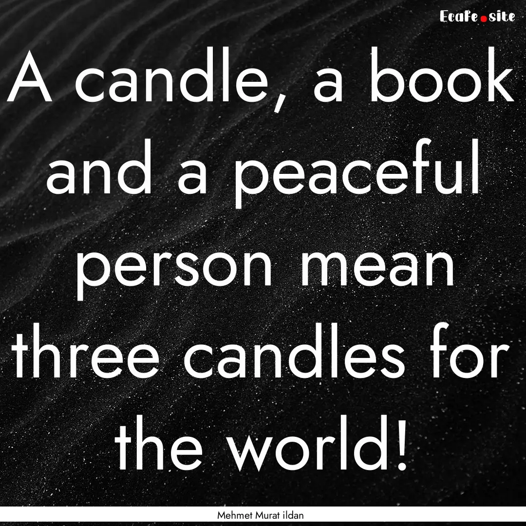 A candle, a book and a peaceful person mean.... : Quote by Mehmet Murat ildan