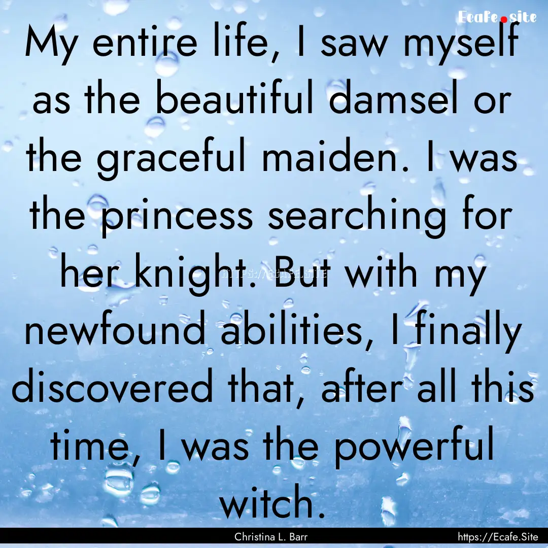 My entire life, I saw myself as the beautiful.... : Quote by Christina L. Barr