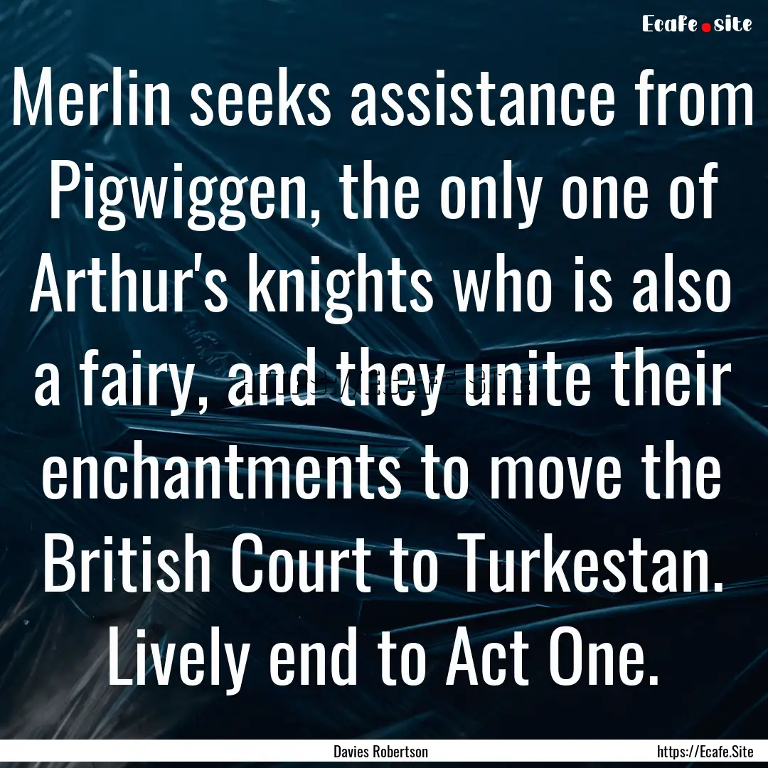 Merlin seeks assistance from Pigwiggen, the.... : Quote by Davies Robertson