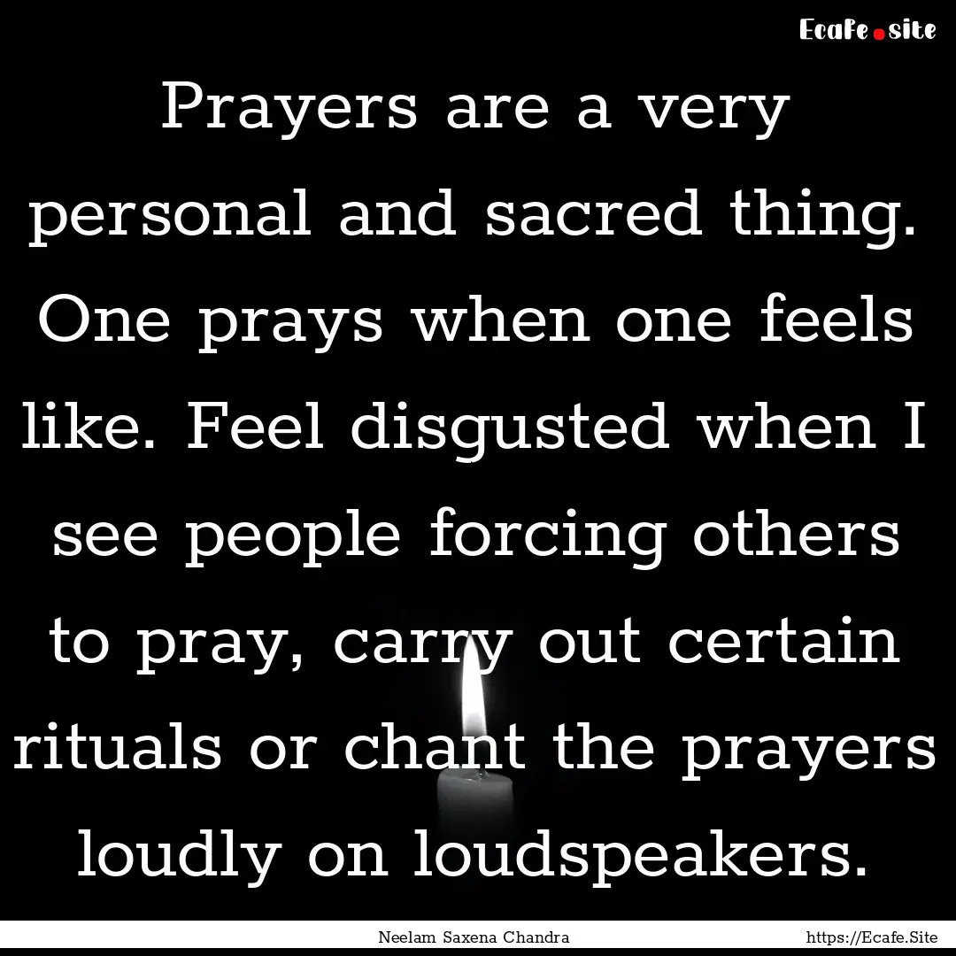 Prayers are a very personal and sacred thing..... : Quote by Neelam Saxena Chandra