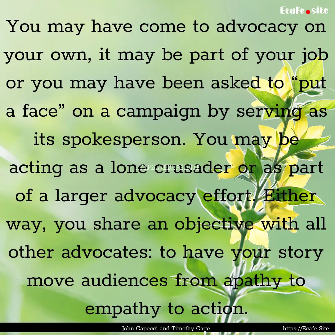 You may have come to advocacy on your own,.... : Quote by John Capecci and Timothy Cage