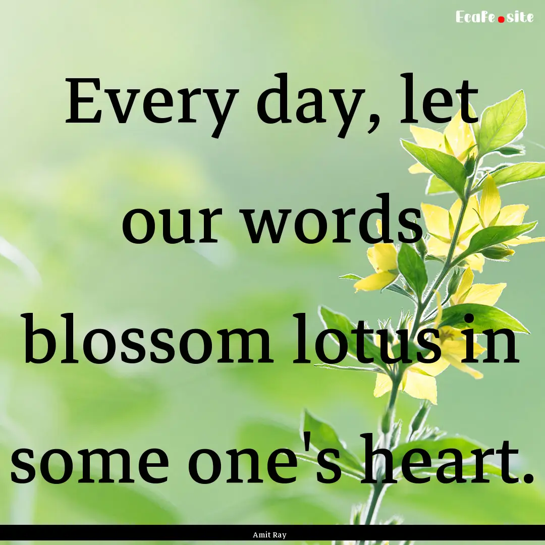 Every day, let our words blossom lotus in.... : Quote by Amit Ray