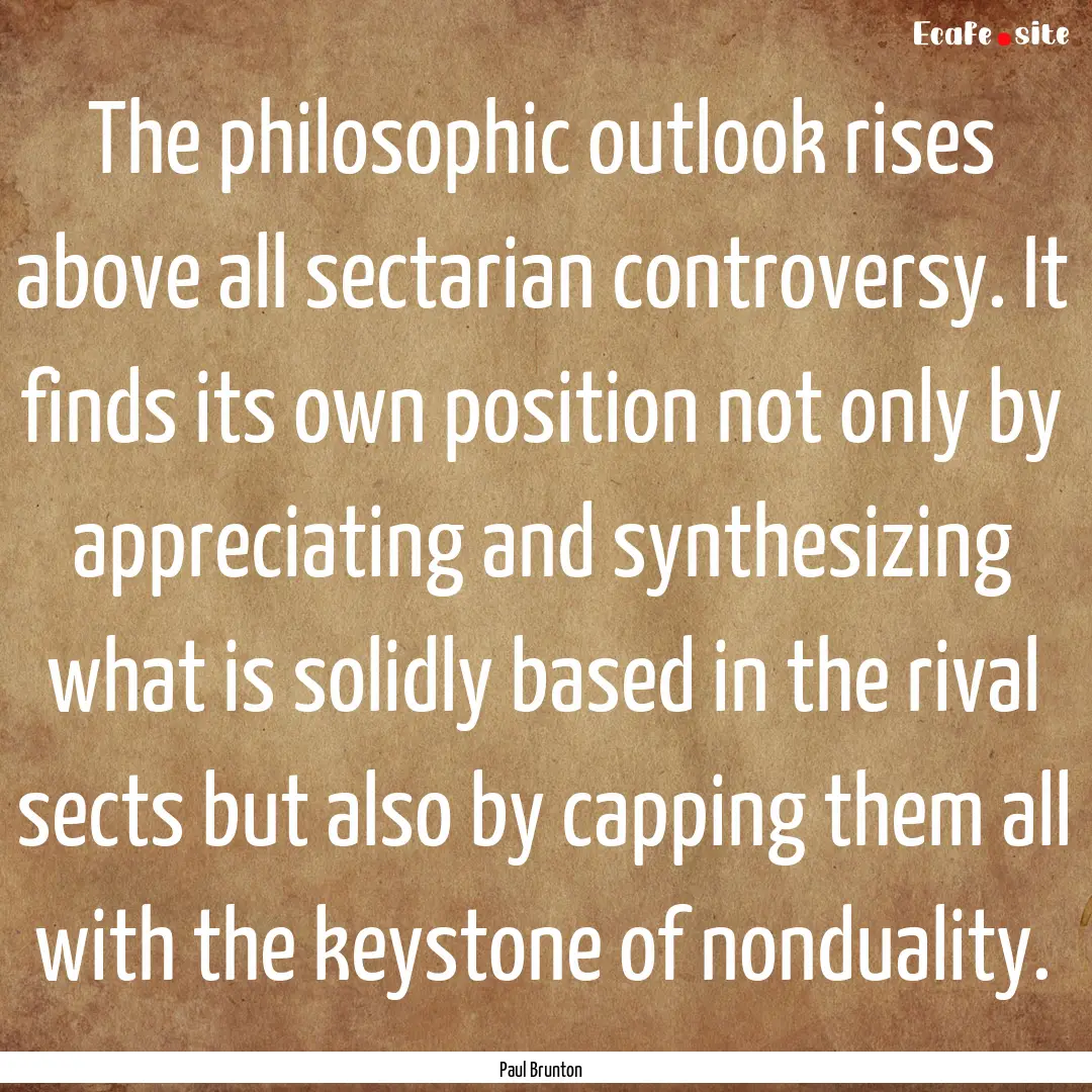 The philosophic outlook rises above all sectarian.... : Quote by Paul Brunton