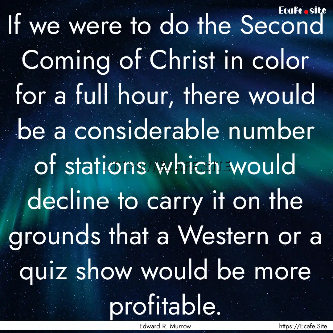 If we were to do the Second Coming of Christ.... : Quote by Edward R. Murrow