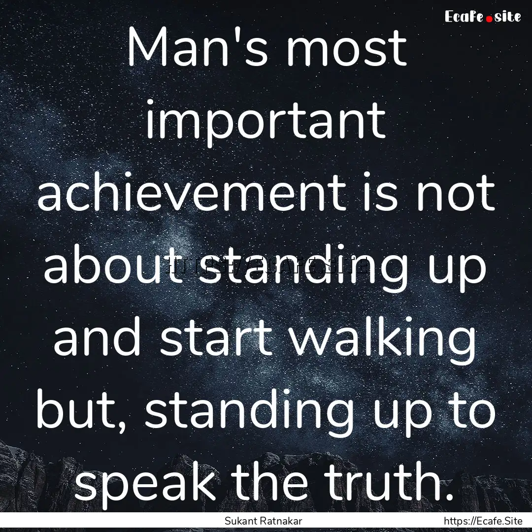 Man's most important achievement is not about.... : Quote by Sukant Ratnakar