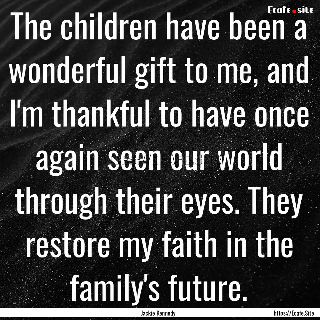 The children have been a wonderful gift to.... : Quote by Jackie Kennedy