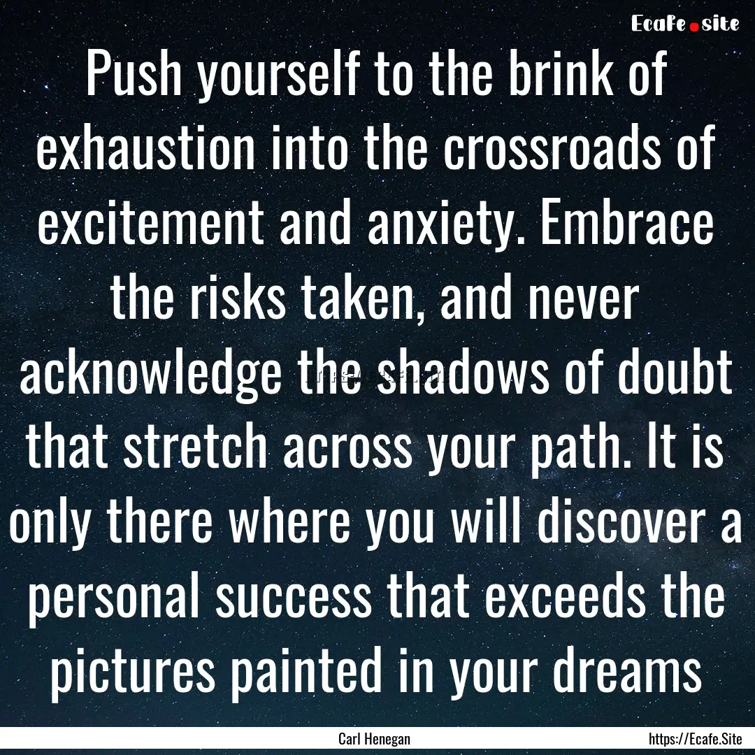 Push yourself to the brink of exhaustion.... : Quote by Carl Henegan