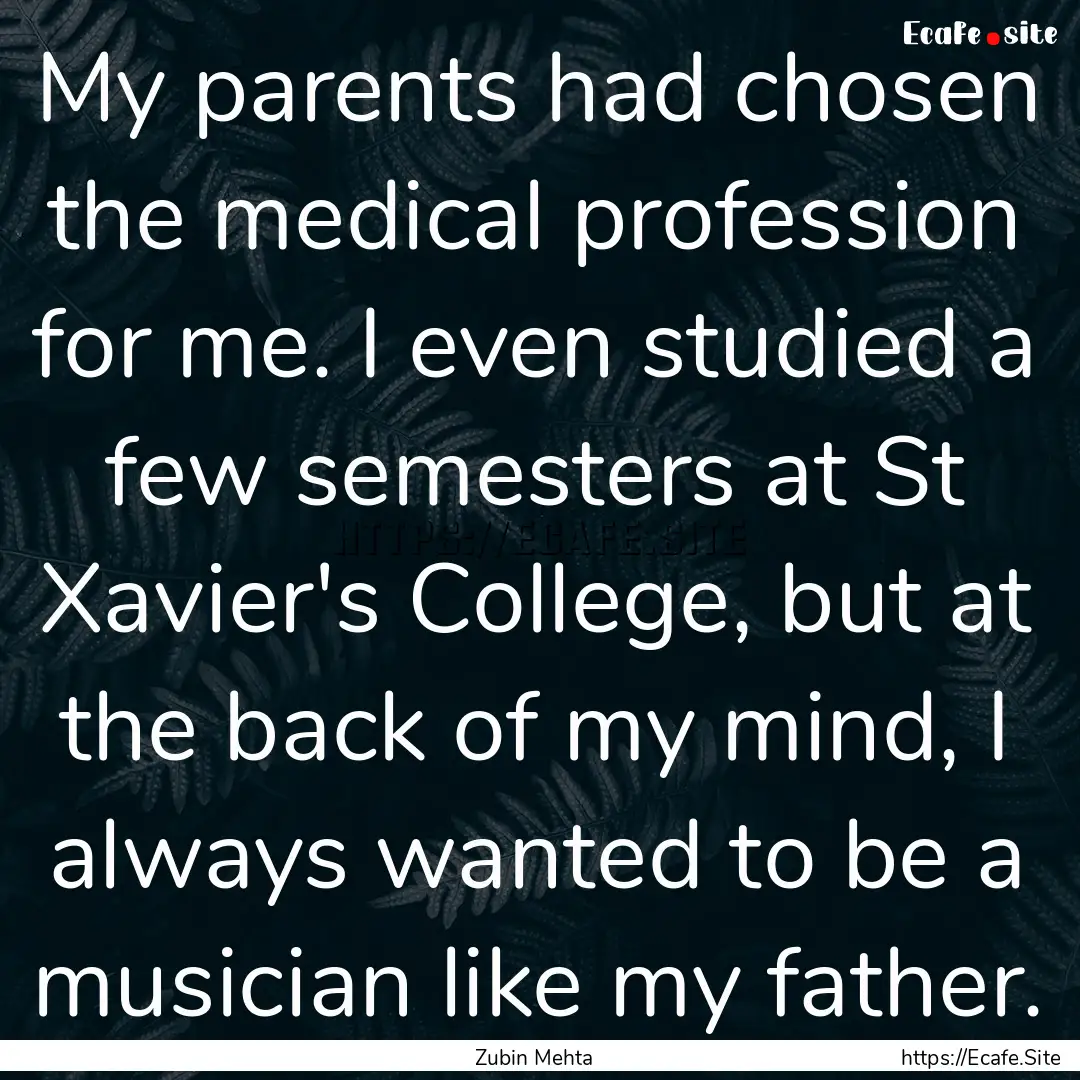 My parents had chosen the medical profession.... : Quote by Zubin Mehta