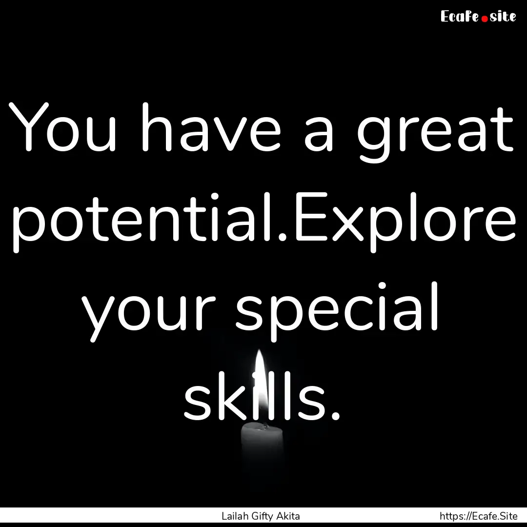 You have a great potential.Explore your special.... : Quote by Lailah Gifty Akita