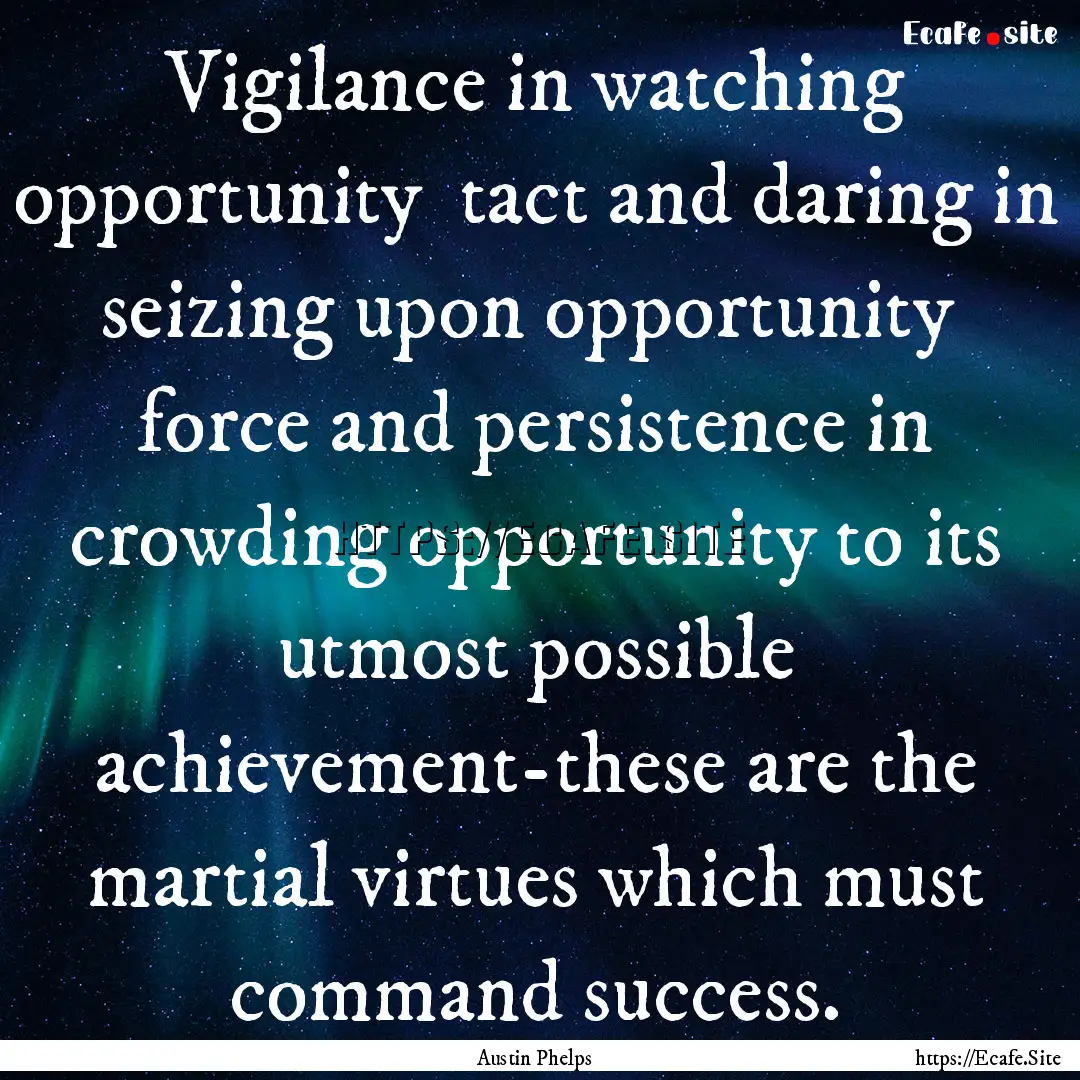 Vigilance in watching opportunity tact and.... : Quote by Austin Phelps