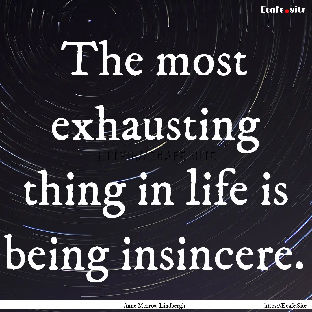 The most exhausting thing in life is being.... : Quote by Anne Morrow Lindbergh