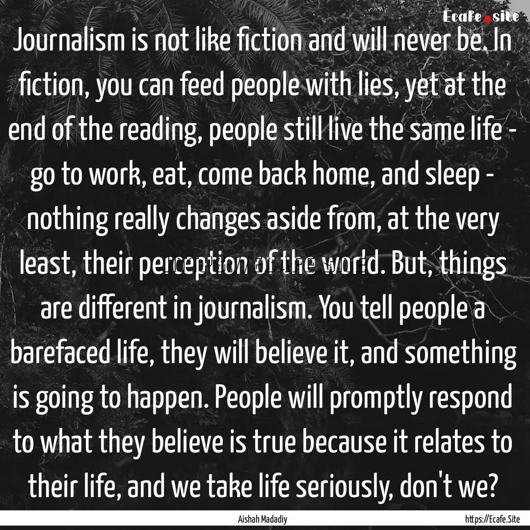 Journalism is not like fiction and will never.... : Quote by Aishah Madadiy