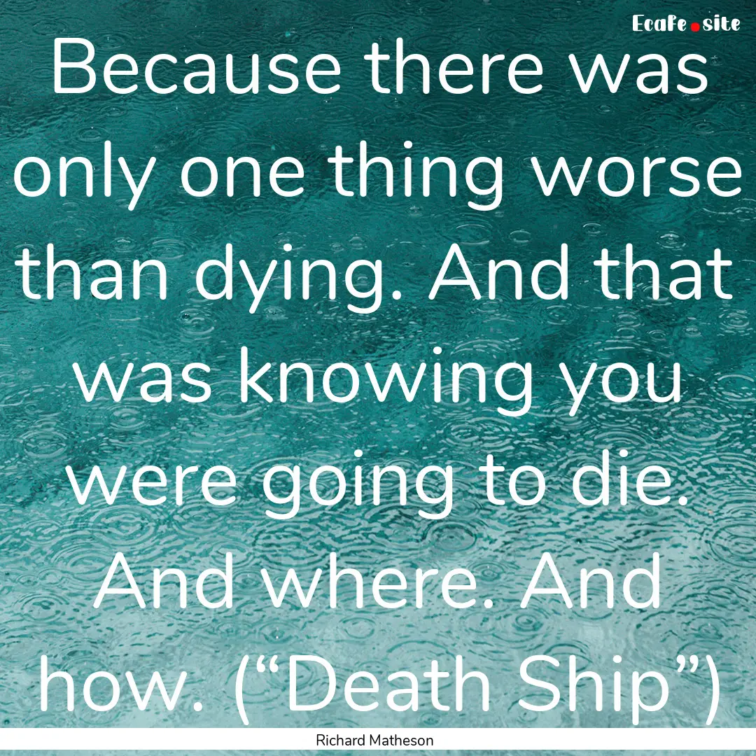 Because there was only one thing worse than.... : Quote by Richard Matheson