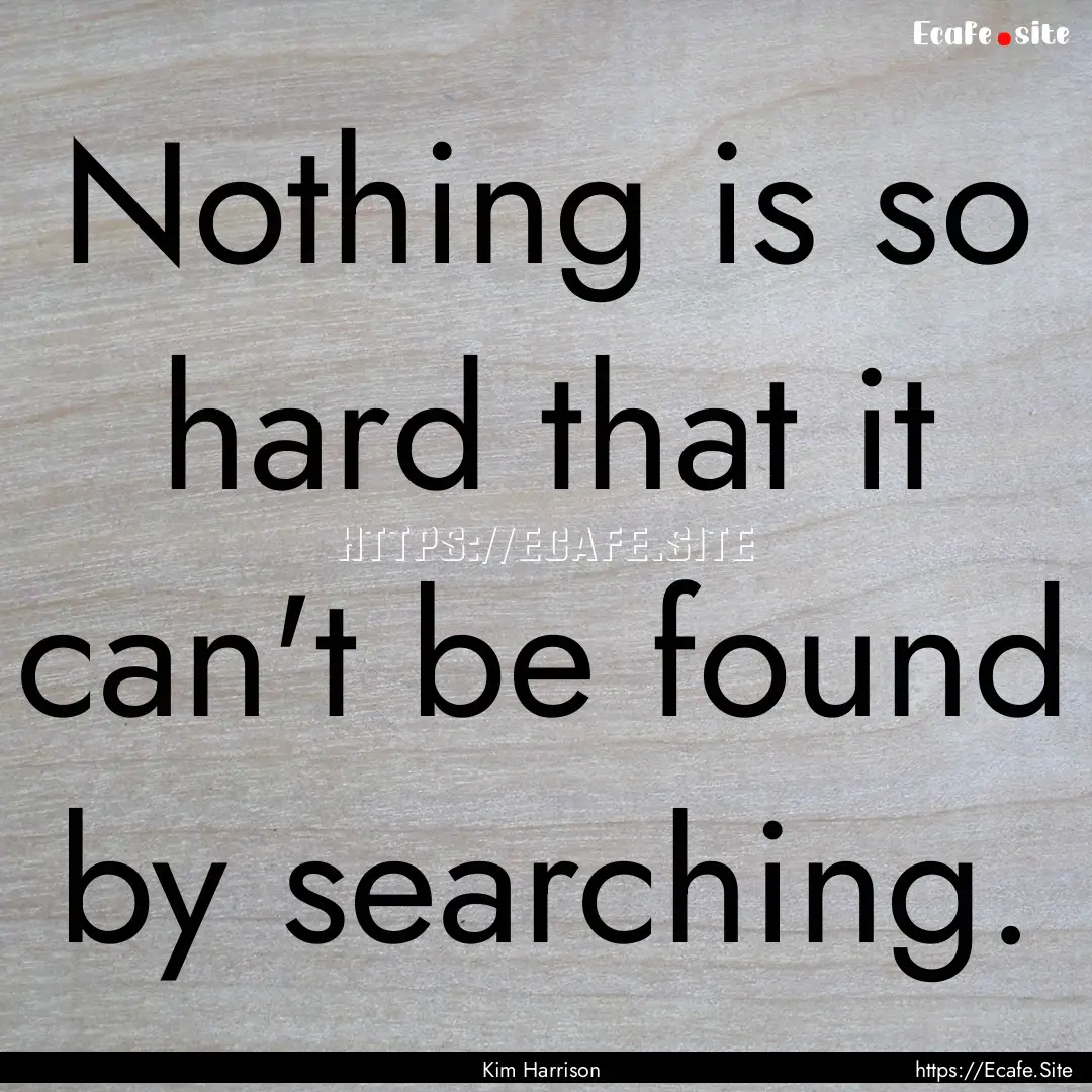 Nothing is so hard that it can't be found.... : Quote by Kim Harrison