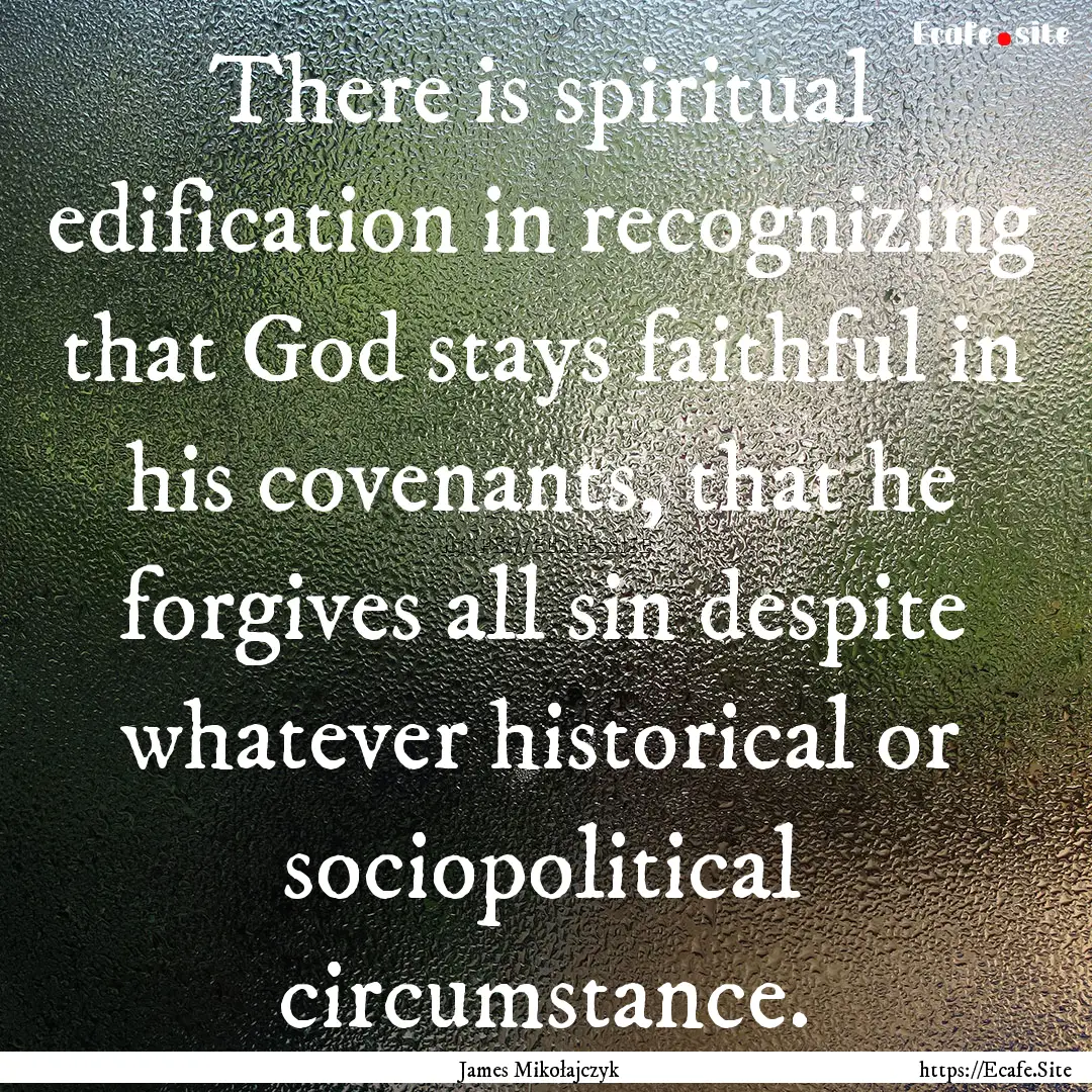 There is spiritual edification in recognizing.... : Quote by James Mikołajczyk