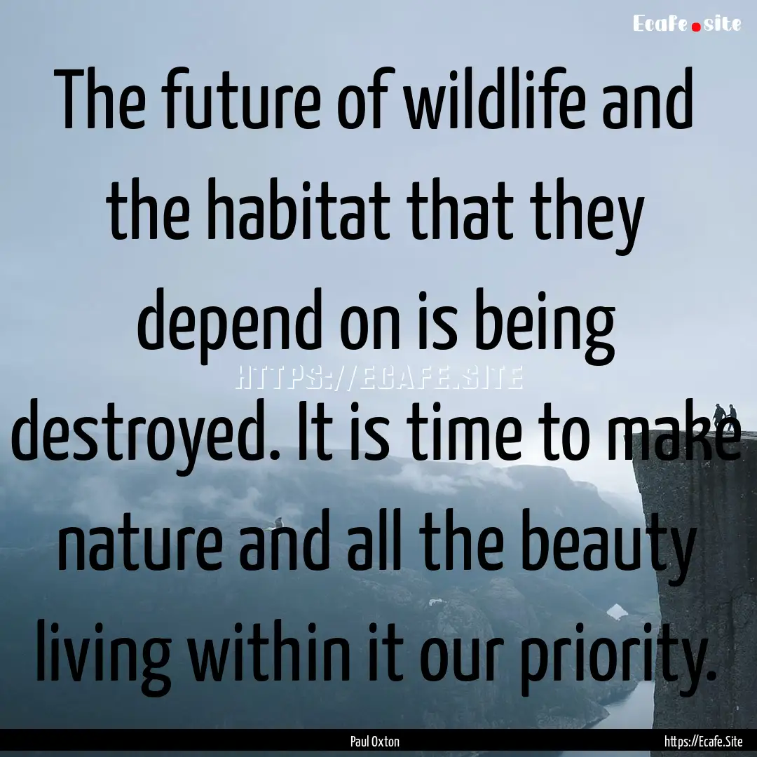 The future of wildlife and the habitat that.... : Quote by Paul Oxton