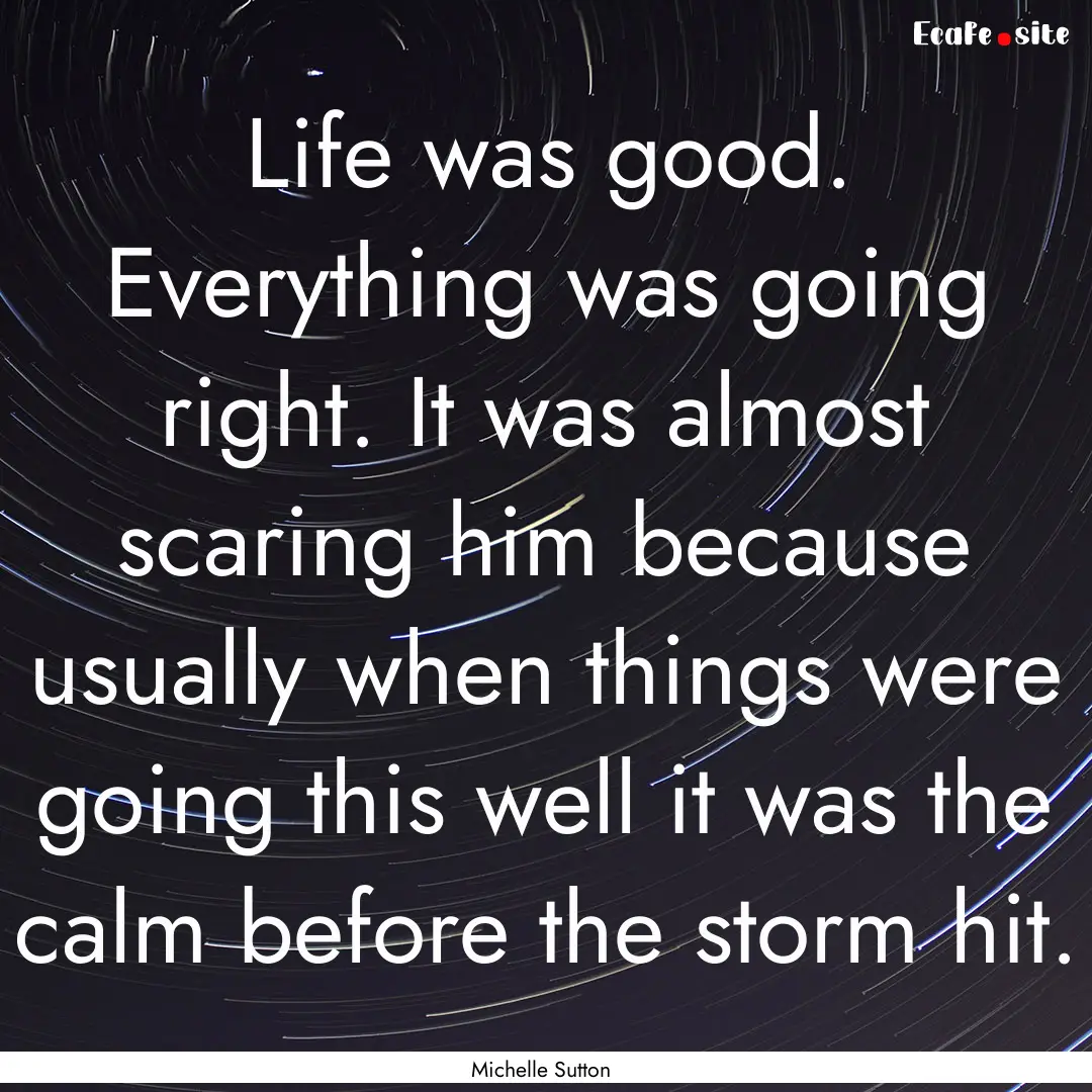 Life was good. Everything was going right..... : Quote by Michelle Sutton