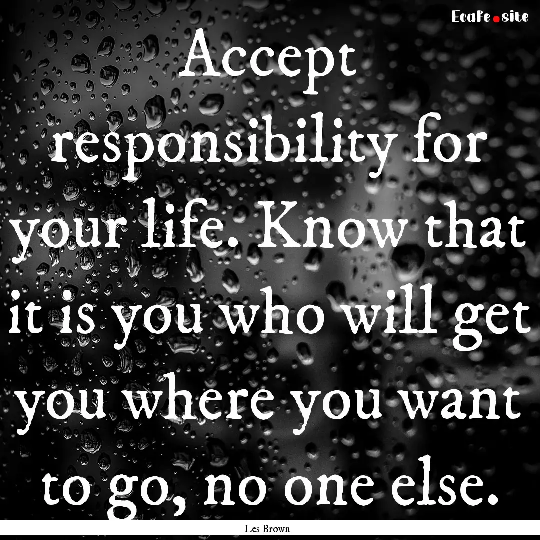 Accept responsibility for your life. Know.... : Quote by Les Brown