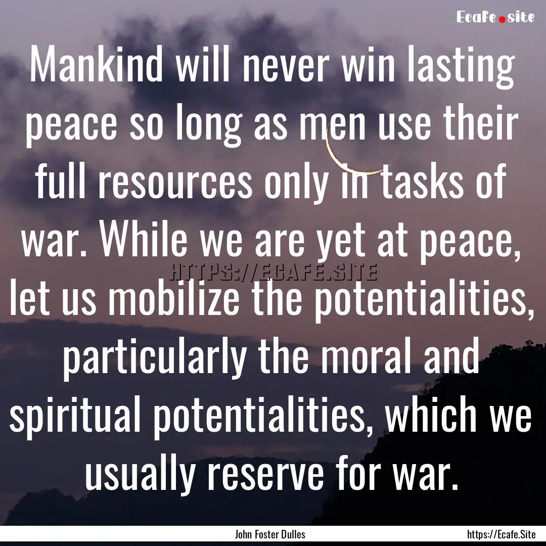 Mankind will never win lasting peace so long.... : Quote by John Foster Dulles