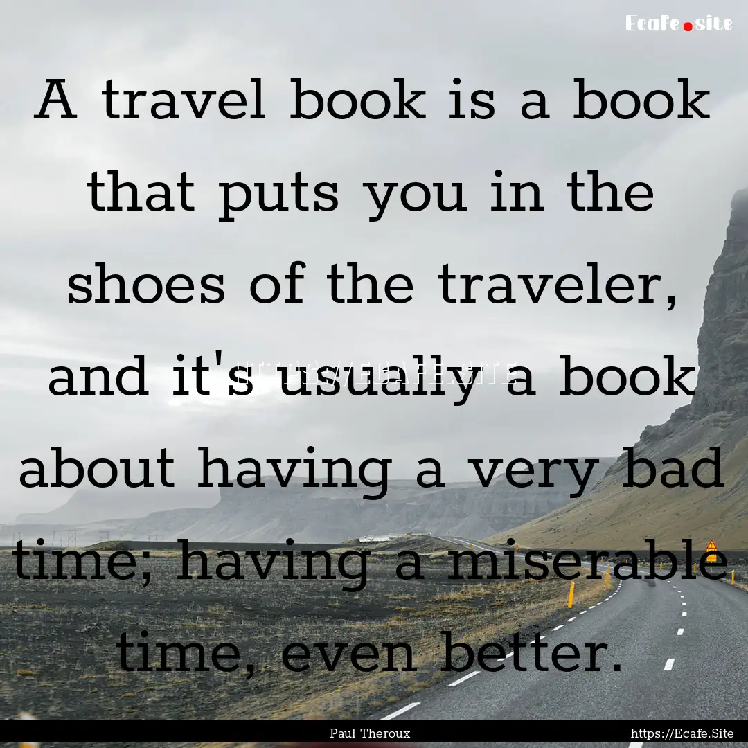 A travel book is a book that puts you in.... : Quote by Paul Theroux