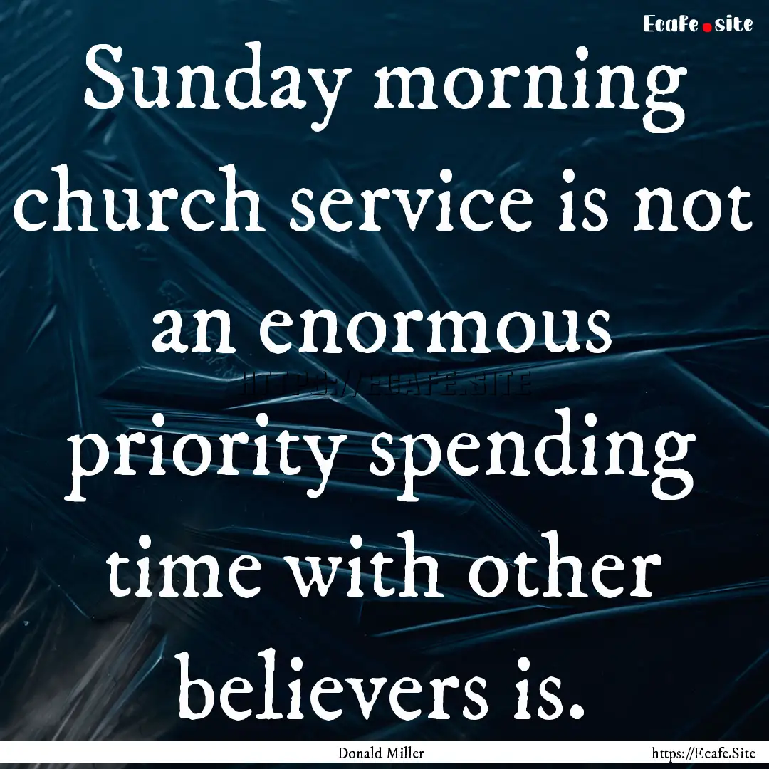 Sunday morning church service is not an enormous.... : Quote by Donald Miller