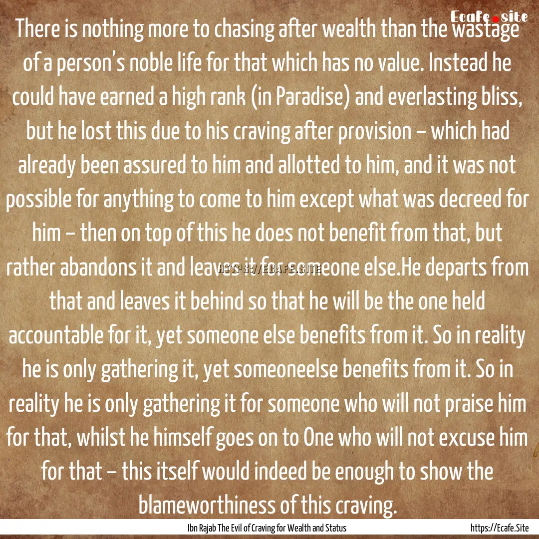 There is nothing more to chasing after wealth.... : Quote by Ibn Rajab The Evil of Craving for Wealth and Status