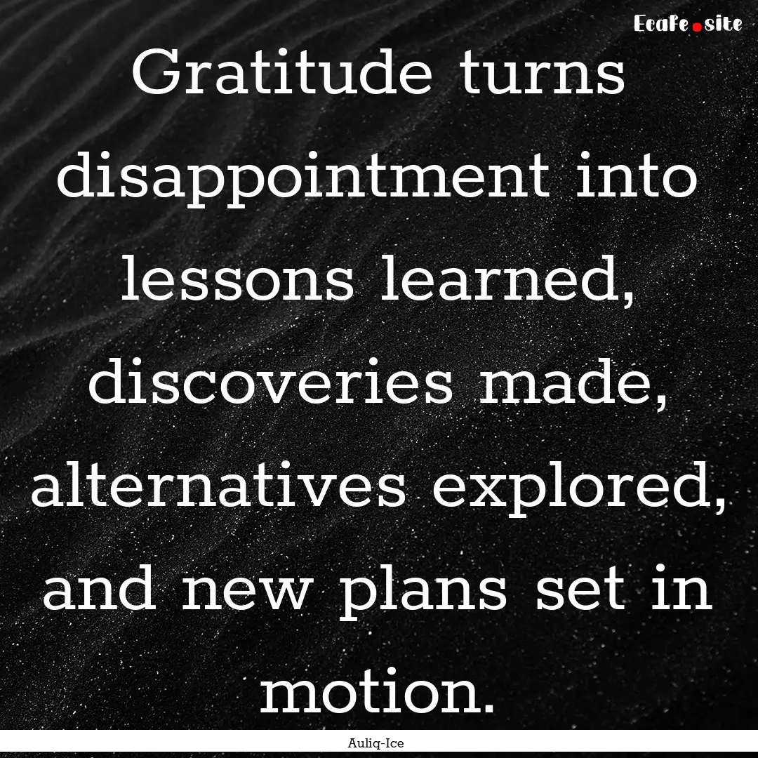 Gratitude turns disappointment into lessons.... : Quote by Auliq-Ice