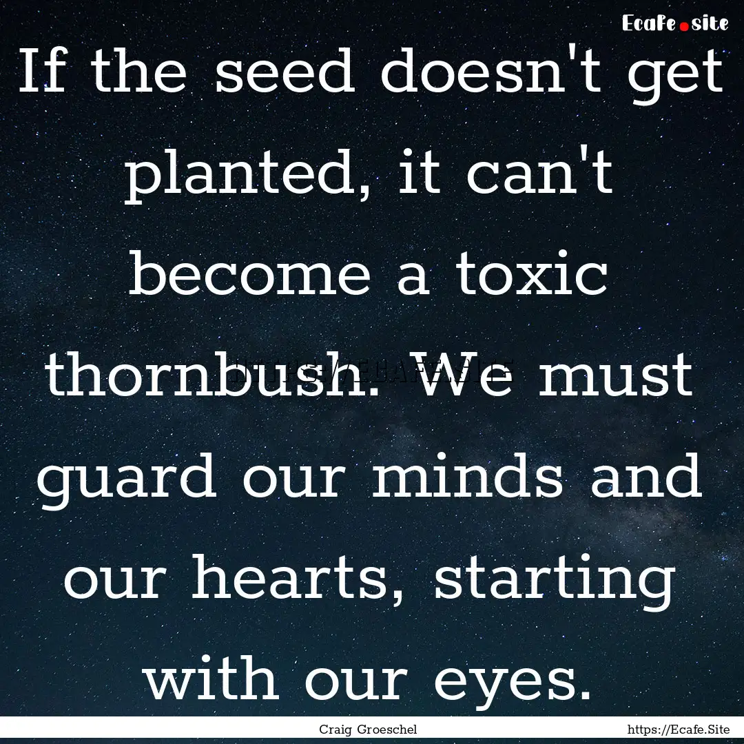 If the seed doesn't get planted, it can't.... : Quote by Craig Groeschel