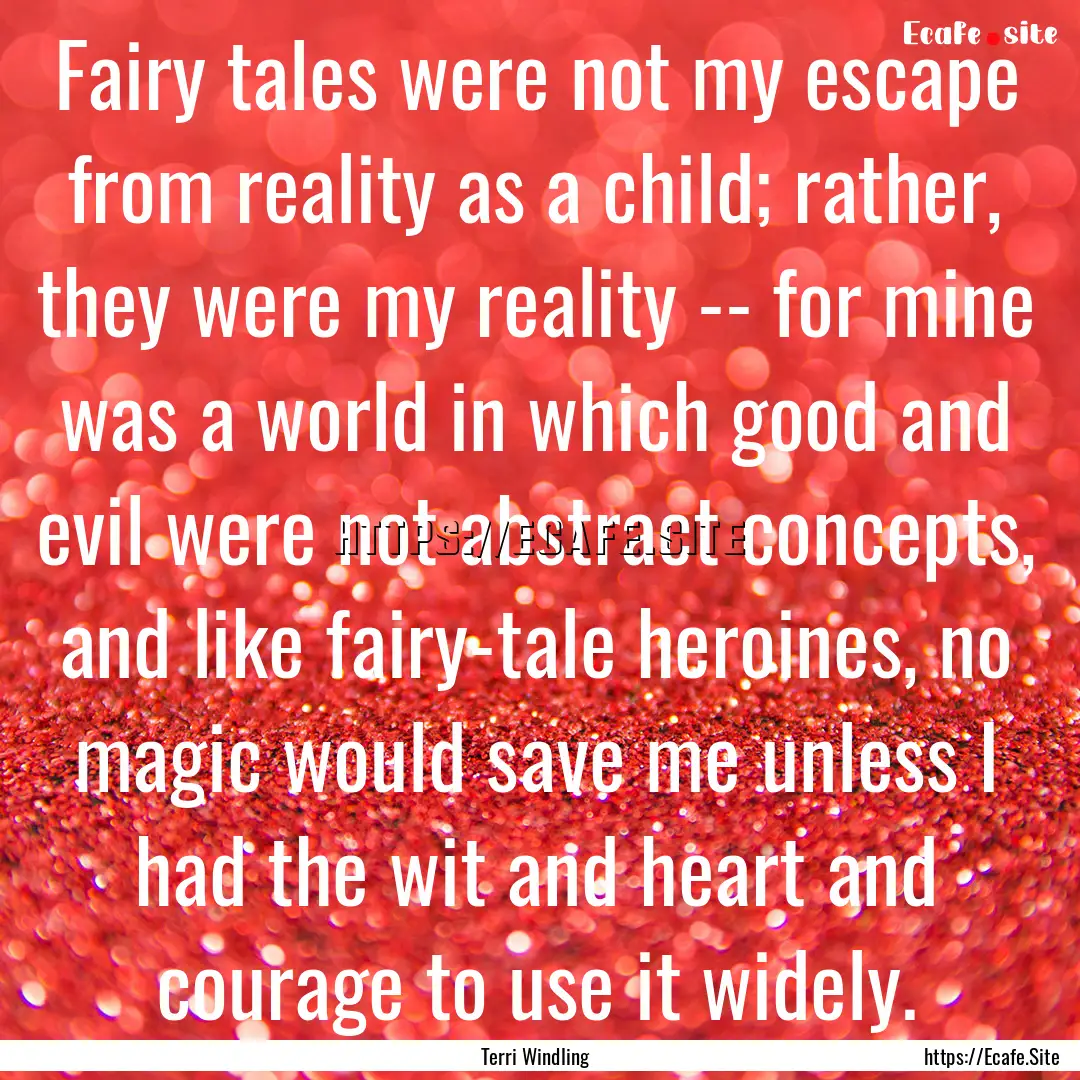 Fairy tales were not my escape from reality.... : Quote by Terri Windling