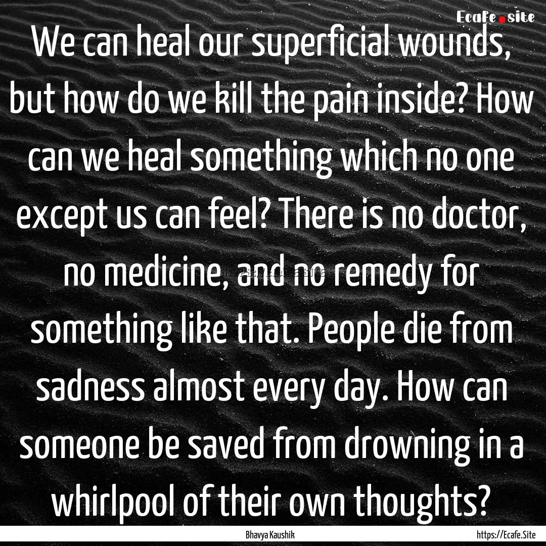 We can heal our superficial wounds, but how.... : Quote by Bhavya Kaushik