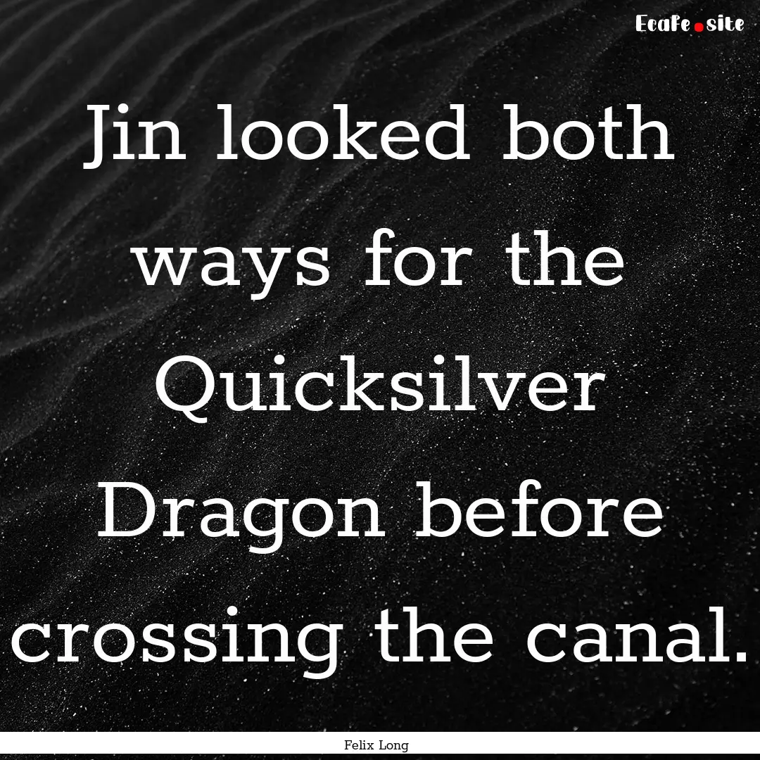 Jin looked both ways for the Quicksilver.... : Quote by Felix Long