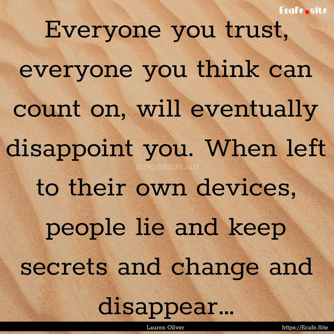 Everyone you trust, everyone you think can.... : Quote by Lauren Oliver